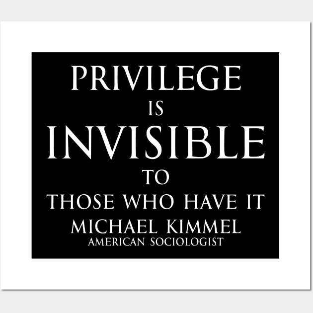 Privilege is invisible to those who have it. - Michael Kimmel Quote in white Wall Art by FOGSJ